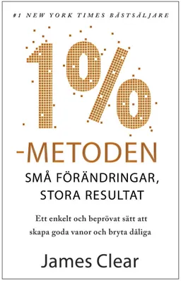 1 %-metoden : små förändringar, stora resultat : ett enkelt och beprövat sätt att skapa goda vanor och bryta dåliga; James Clear; 2021