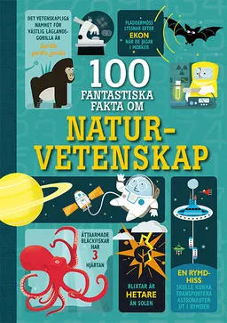 100 fantastiska fakta om naturvetenskap; Alex Firth, Minna Lacey, Jerome Martin, Jonathan Melmotrh; 2016