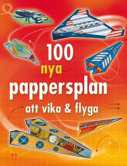 100 nya pappersplan att vika & flyga; Annah Ahmed, Tom Lalonde, Brian Voakes; 2013