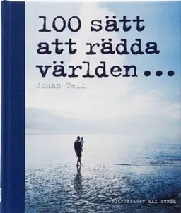 100 sätt att rädda världen; Johan Tell; 2007