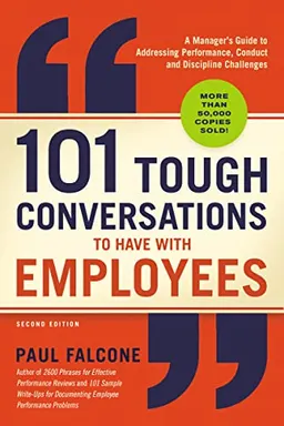 101 tough conversations to have with employees : a manager's guide to addressing performance, conduct, and discipline challenges; Paul Falcone; 2019