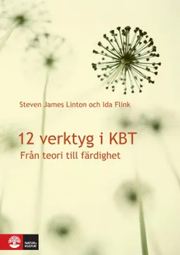 12 verktyg i KBT : från teori till färdighet; Ida Flink, Steven Linton; 2011