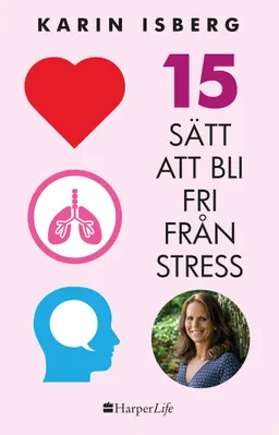 15 sätt att bli fri från stress; Karin Isberg; 2017