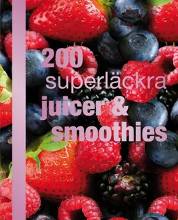 200 superläckra juicer och smoothies; Evastina Törnqvist; 2011