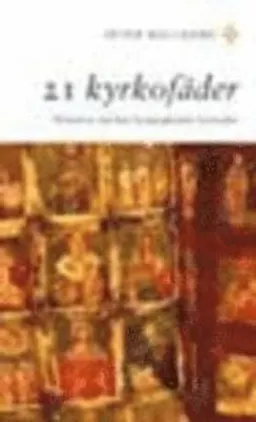 21 kyrkofäder : historien om hur kristendomen formades; Peter Halldorf; 2006