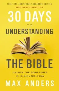 30 Days to Understanding the Bible, 30th Anniversary; Max Anders; 2018