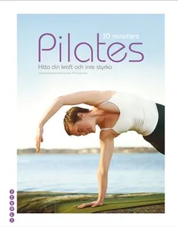 30 minuters Pilates : hitta din kraft och inre styrka; Elisabeth Davidsson, Fredrik Fransson; 2009