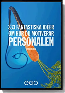 333 fantastiska idéer om hur du motiverar personalen; Stefan Ekberg; 2013