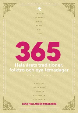 365 : hela årets traditioner, folktro och nya temadagar; Lena Mellander Fogelberg; 2013