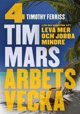 4 timmars arbetsvecka : konsten att leva mer & jobba mindre; Timothy Ferriss; 2016