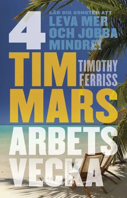 4 timmars arbetsvecka : konsten att leva mer & jobba mindre; Timothy Ferriss; 2010