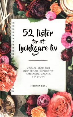 52 listor för ett lyckligare liv : veckolistor som inspirerar till positivt tänkande, balans och lycka; Moorea Seal; 2017