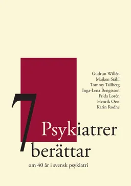 7 Psykiatrer berättar : om 40 år i svensk psykiatri; Gudrun Willén, Majken Ståhl, Tommy Tallberg, Inga-Lena Bengtsson, Frida Lorén, Henrik Oest, Karin Rodhe; 2013