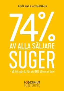 74 % av alla säljare suger - Så här gör du för att inte bli en av dem; Bruce King, Max Söderpalm; 2017