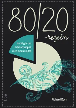 80/20-regeln Hemligheten med att uppnå mer med mindre; Richard Koch; 2015