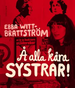 Å alla kära systrar : historien om mitt sjuttiotal; Ebba Witt-Brattström; 2010