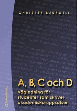 A, B, C och D - Vägledning för studenter som skriver akademiska uppsatser; Christer Bjurwill; 2001