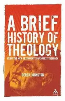 A brief history of theology : from the New Testament to feminist theology; Derek. Johnston; 2008