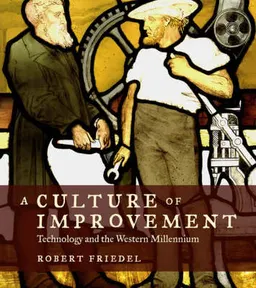 A culture of improvement : technology and the Western millennium; Friedel; 2007