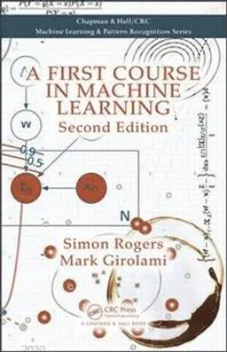 A First Course in Machine Learning; Simon Rogers, Mark Girolami; 2016