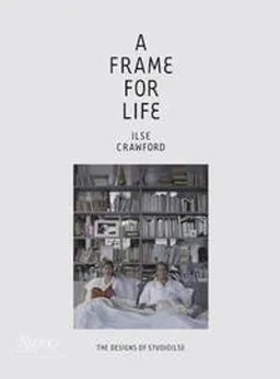 A frame for life : the designs of Studioilse; Ilse Crawford; 2014