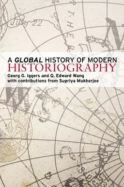 A global history of modern historiography; Georg G. Iggers; 2008