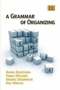 A grammar of organizing; Maria Bengtsson, Tomas Müllern, Anders Söderholm, Nils Wåhlin; 2007