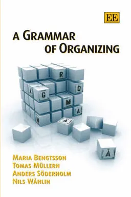 A grammar of organizing; Maria Bengtsson, Tomas Müllern, Anders Söderholm, Nils Wåhlin; 2007