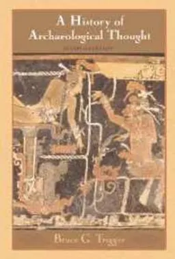 A history of archaeological thought; Bruce G. Trigger; 2006