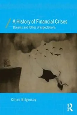 A history of financial crises : dreams and follies of expectations; Cihan. Bilginsoy; 2015