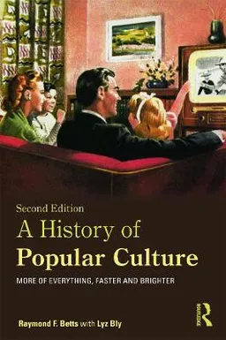 A history of popular culture : more of everything, faster and brighter; Raymond Frederick Betts; 2013