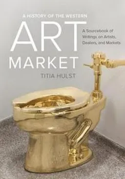 A history of the Western art market : a sourcebook of writings on artists, dealers, and markets; Titia Hulst; 2017