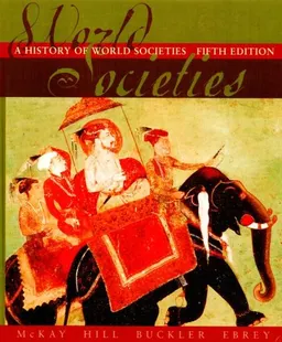 A History of World Societies; John P. McKay, John Buckler, Patricia Buckley Ebrey, Bennett David Hill, Bennett D. Hill, Roger B. Beck; 2000