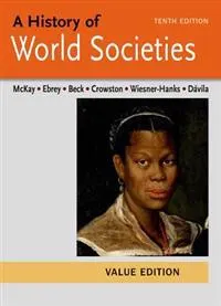 A history of world societies ; Value edition; John P. McKay, Bennett D. Hill, John Buckler, Bennett D. Hill, Patricia Buckley Ebrey, Roger B. Beck, Clare Haru Crowston, Merry E. Wiesner, Jerry Dávila; 2015