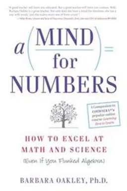 A mind for numbers : how to excel at math and science (even if you flunked algebra); Barbara A. Oakley; 2014