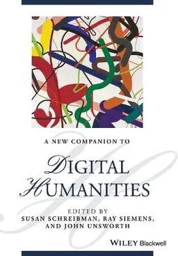 A New Companion to Digital Humanities; Susan Schreibman, Ray Siemens, John Unsworth; 2016