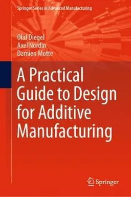 A practical guide to design for additive manufacturing; Olaf Diegel; 2020