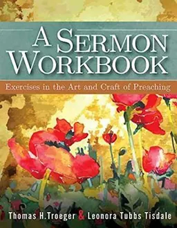 A Sermon Workbook : exercises in the art and craft of preaching; Thomas H. Troeger; 2013