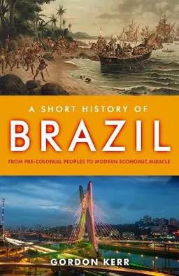 A short history of Brazil; Gordon Kerr; 2014