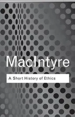 A short history of ethics : a history of moral philosophy from the Homeric age to the twentieth century; Alasdair C. MacIntyre; 2002