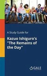 A Study Guide for Kazuo Ishiguro's &quot;The Remains of the Day&quot;; Cengage Learning Gale; 2017