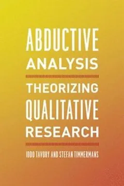 Abductive analysis : theorizing qualitative research; Iddo Tavory; 2014