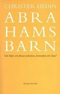 Abrahams barn  : vad skiljer och förenar judendom, kristendom och islam?; Christer Hedin; 2004