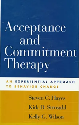 Acceptance and Commitment Therapy; Hayes Steven C., Kirk D. Strosahl, Wilson Kelly G.; 2004