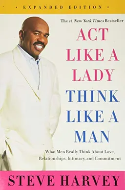 Act like a lady, think like a man : what men really think about love, relationships, intimacy, and commitment; Steve Harvey; 2014