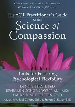 ACT Practitioner's Guide to the Science of Compassion; Dennis Tirch; 2015