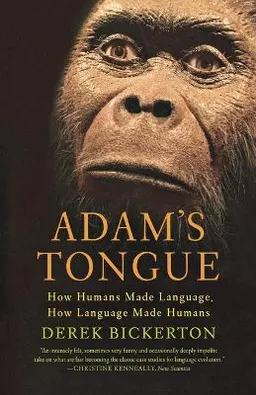 Adam's tongue : how humans made language, how language made humans; Derek Bickerton; 2009