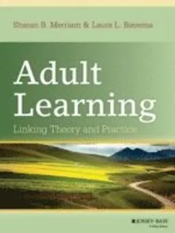 Adult Learning: Linking Theory and Practice; Sharan B. Merriam, Laura L. Bierema; 2013