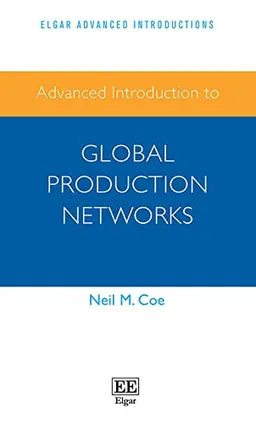 Advanced introduction to global production networks; Neil M. Coe; 2021