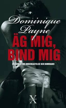 Äg mig, bind mig : en erotisk roman om underkastelse och dominans; Dominique (pseud.) Payne; 2009